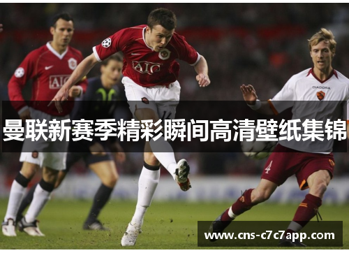 曼联新赛季精彩瞬间高清壁纸集锦